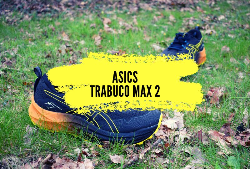 Test Asics Trabuco Max 2, une nouvelle version plus aboutie. Parfaite pour les trails longs.