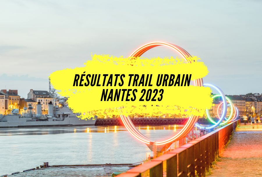 Résultats Trail Urbain Nantes 2023, les classements de cette classique Nantaise.